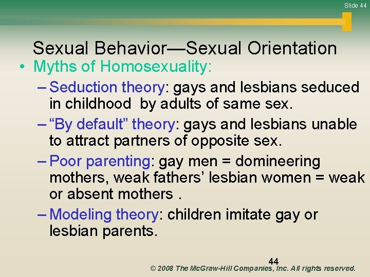 Slide 44 Sexual Behavior—Sexual Orientation • Myths of Homosexuality: – Seduction theory: gays and