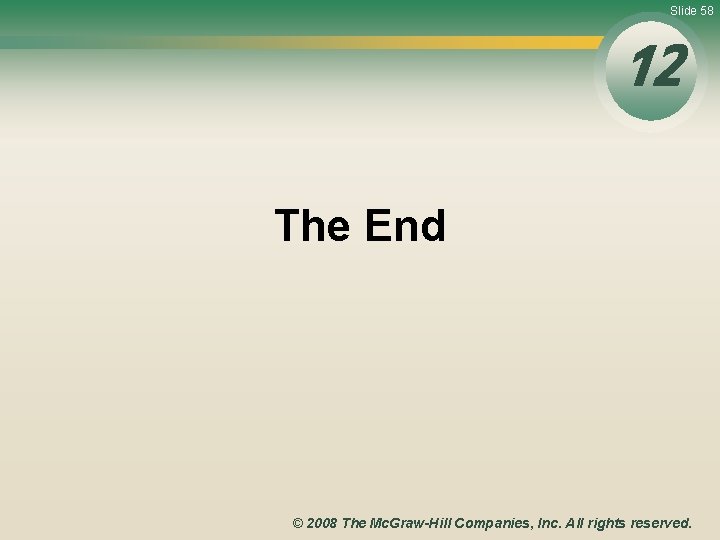 Slide 58 12 The End © 2008 The Mc. Graw-Hill Companies, Inc. All rights