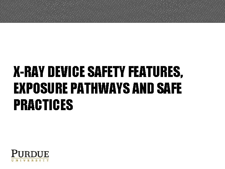 X-RAY DEVICE SAFETY FEATURES, EXPOSURE PATHWAYS AND SAFE PRACTICES 