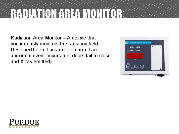 RADIATION AREA MONITOR Radiation Area Monitor – A device that continuously monitors the radiation