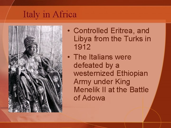 Italy in Africa • Controlled Eritrea, and Libya from the Turks in 1912 •