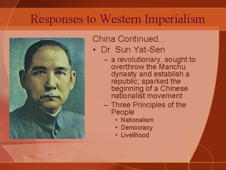 Responses to Western Imperialism China Continued… • Dr. Sun Yat-Sen – a revolutionary, sought