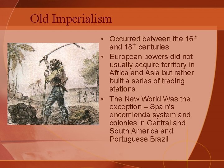 Old Imperialism • Occurred between the 16 th and 18 th centuries • European