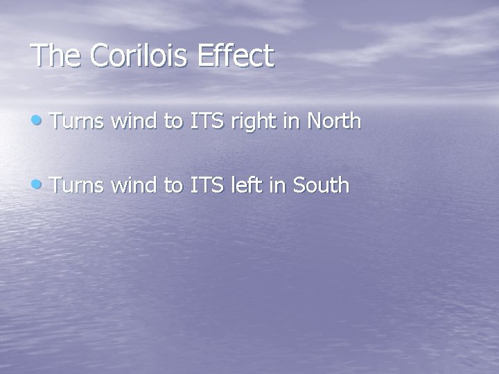 The Corilois Effect • Turns wind to ITS right in North • Turns wind