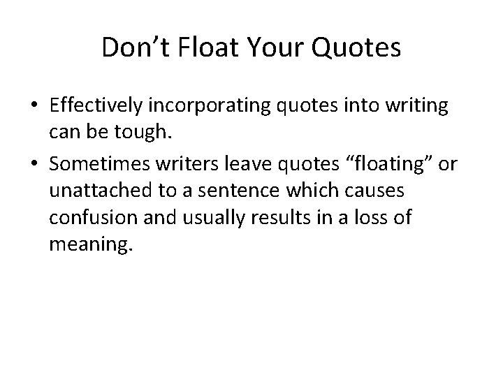 Don’t Float Your Quotes • Effectively incorporating quotes into writing can be tough. •