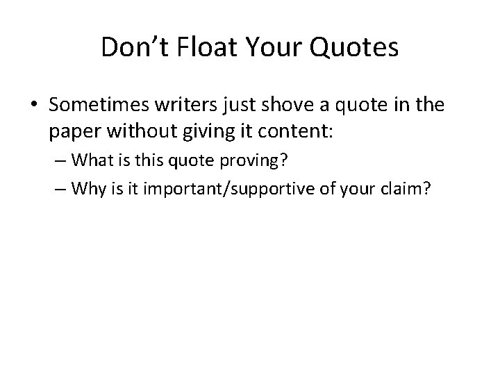 Don’t Float Your Quotes • Sometimes writers just shove a quote in the paper