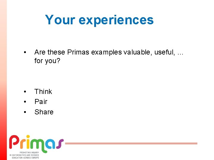 Your experiences • Are these Primas examples valuable, useful, … for you? • •