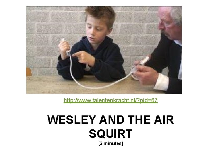 http: //www. talentenkracht. nl/? pid=67 WESLEY AND THE AIR SQUIRT [3 minutes] 