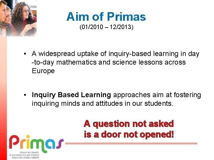 Aim of Primas (01/2010 – 12/2013) • A widespread uptake of inquiry-based learning in