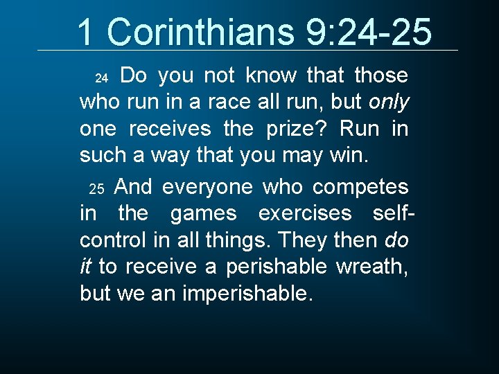 1 Corinthians 9: 24 -25 Do you not know that those who run in