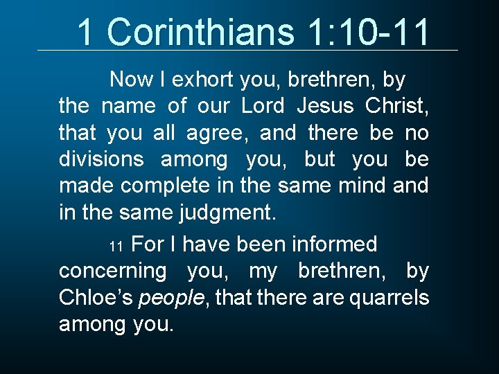 1 Corinthians 1: 10 -11 Now I exhort you, brethren, by the name of