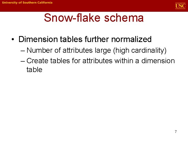 Snow-flake schema • Dimension tables further normalized – Number of attributes large (high cardinality)