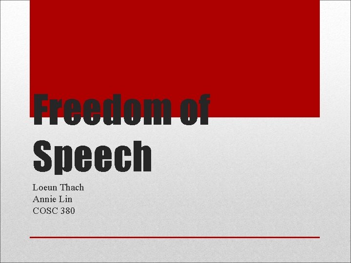 Freedom of Speech Loeun Thach Annie Lin COSC 380 Freedom of Speech Loeun Thach Annie Lin COSC 380