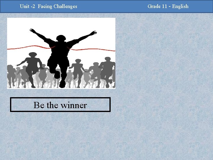 -2 Challenges Facing Challenges Unit -2 Unit Facing Be the winner Grade 11 -Grade