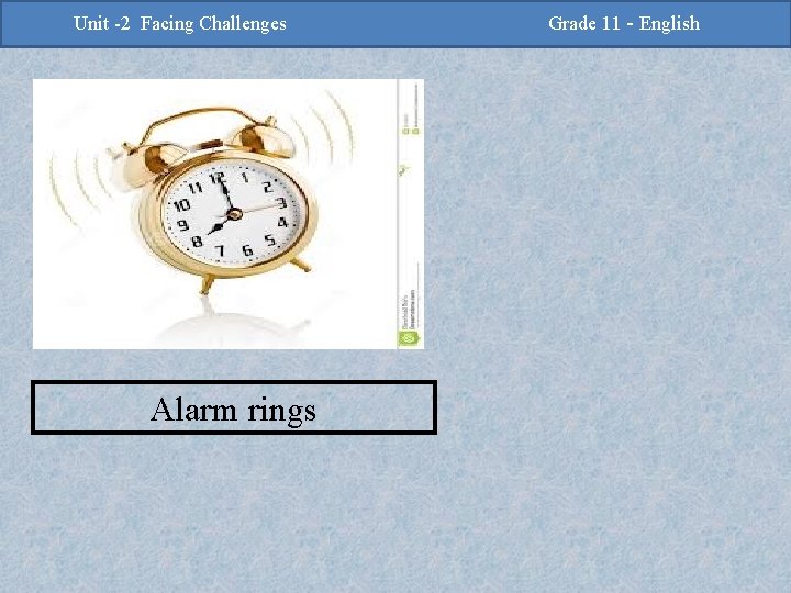 -2 Challenges Facing Challenges Unit -2 Unit Facing Alarm rings Grade 11 -Grade English