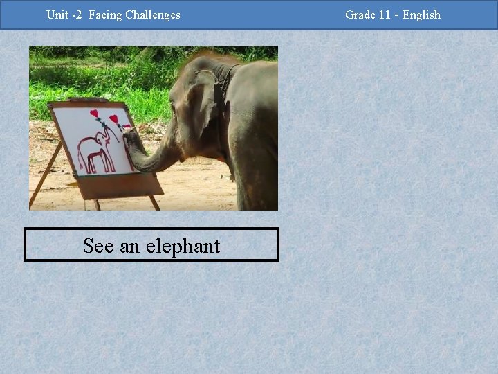 -2 Challenges Facing Challenges Unit -2 Unit Facing See an elephant Grade 11 -Grade