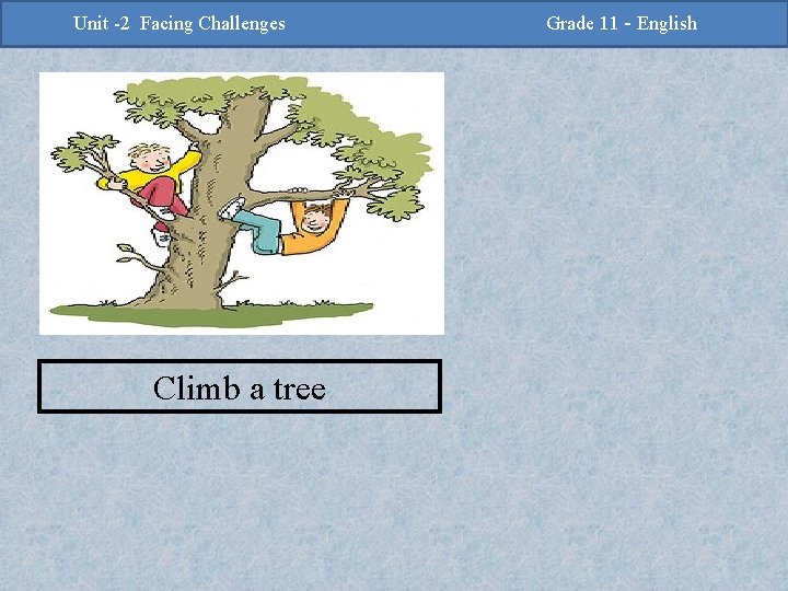 -2 Challenges Facing Challenges Unit -2 Unit Facing Climb a tree Grade 11 -Grade