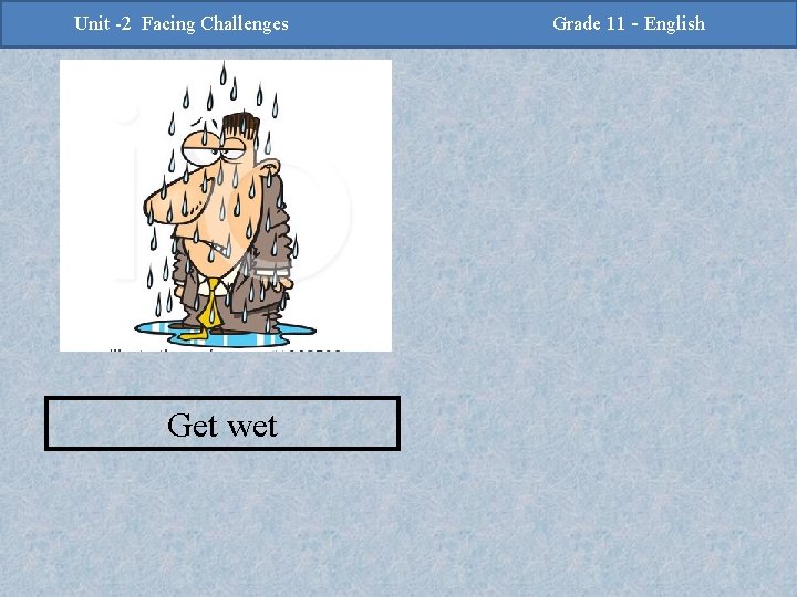 -2 Challenges Facing Challenges Unit -2 Unit Facing Get wet Grade 11 -Grade English