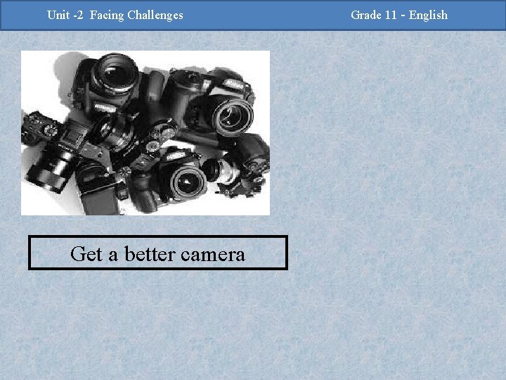 -2 Challenges Facing Challenges Unit -2 Unit Facing Get a better camera Grade 11