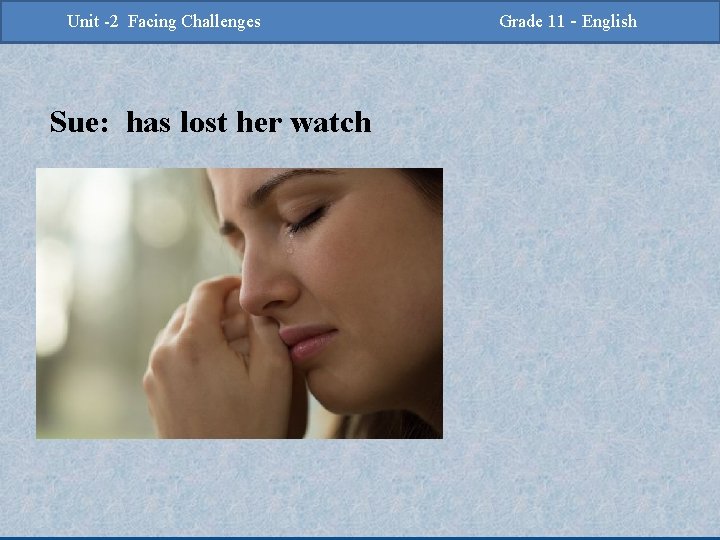 -2 Challenges Facing Challenges Unit -2 Unit Facing Sue: has lost her watch Grade