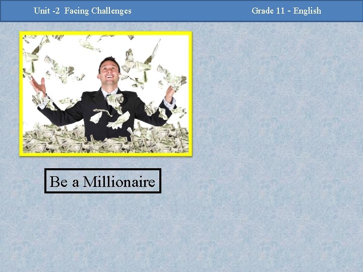 -2 Challenges Facing Challenges Unit -2 Unit Facing Be a Millionaire Grade 11 -Grade