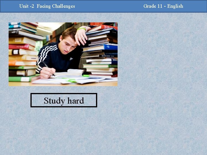 -2 Challenges Facing Challenges Unit -2 Unit Facing Study hard Grade 11 -Grade English