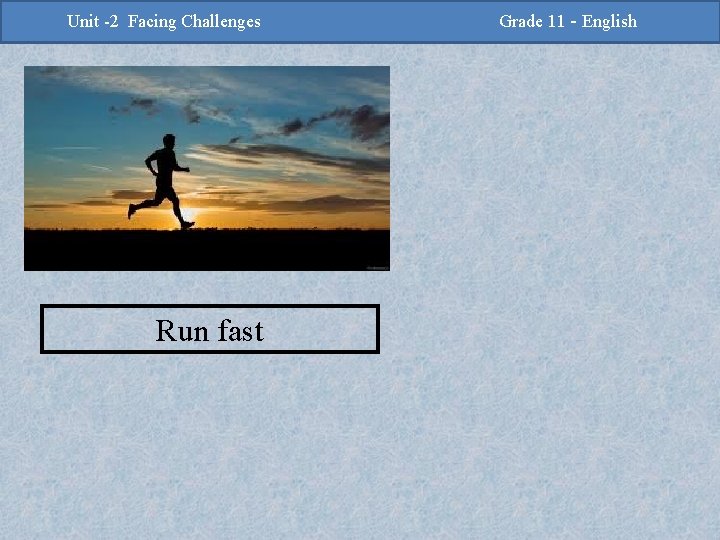 -2 Challenges Facing Challenges Unit -2 Unit Facing Run fast Grade 11 -Grade English