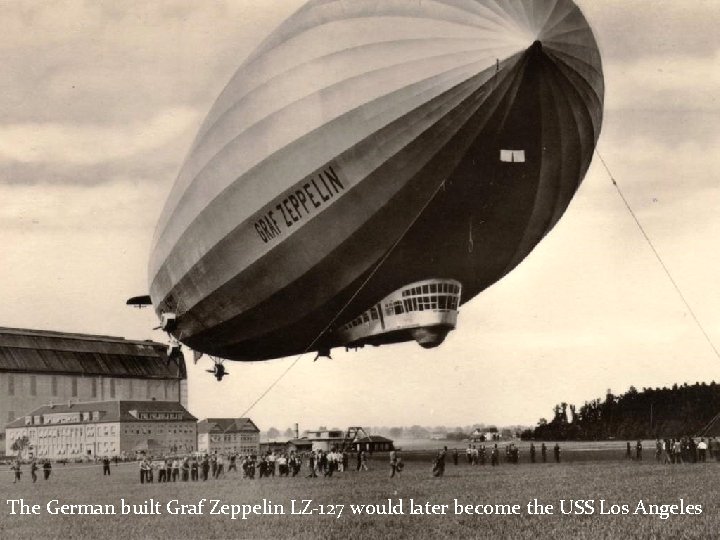 The German built Graf Zeppelin LZ-127 would later become the USS Los Angeles 