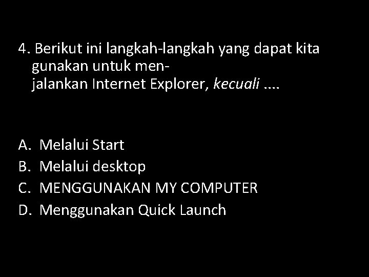 4. Berikut ini langkah-langkah yang dapat kita gunakan untuk menjalankan Internet Explorer, kecuali. .