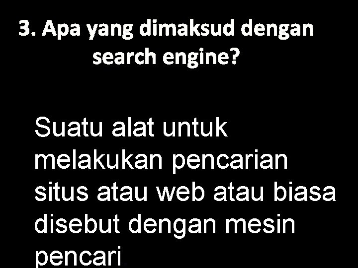 3. Apa yang dimaksud dengan search engine? Suatu alat untuk melakukan pencarian situs atau