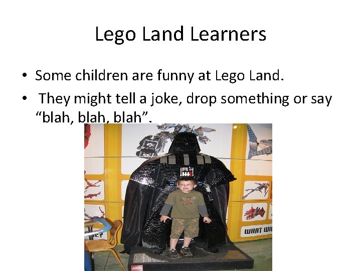 Lego Land Learners • Some children are funny at Lego Land. • They might