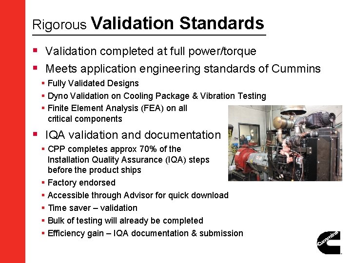 Rigorous Validation Standards § Validation completed at full power/torque § Meets application engineering standards Rigorous Validation Standards § Validation completed at full power/torque § Meets application engineering standards