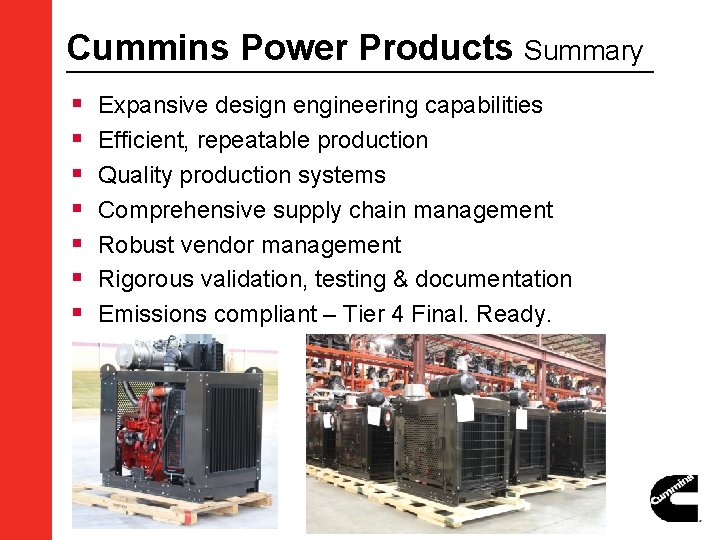 Cummins Power Products Summary § § § § Expansive design engineering capabilities Efficient, repeatable