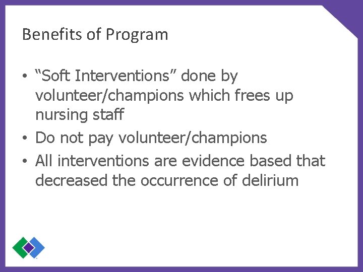 Benefits of Program • “Soft Interventions” done by volunteer/champions which frees up nursing staff