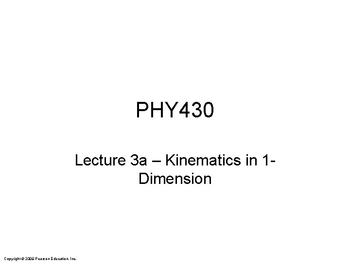 PHY 430 Lecture 3 a – Kinematics in 1 Dimension Copyright © 2009 Pearson