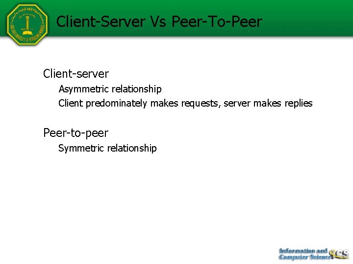 Client-Server Vs Peer-To-Peer • Client-server – Asymmetric relationship – Client predominately makes requests, server