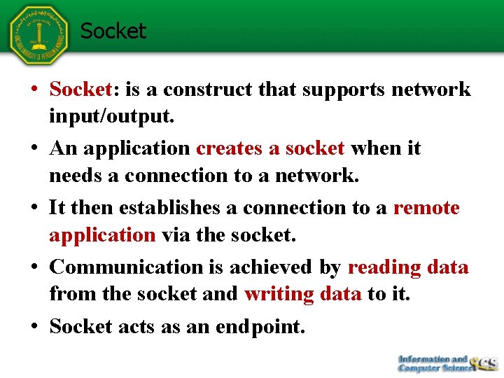 Socket • Socket: is a construct that supports network input/output. • An application creates