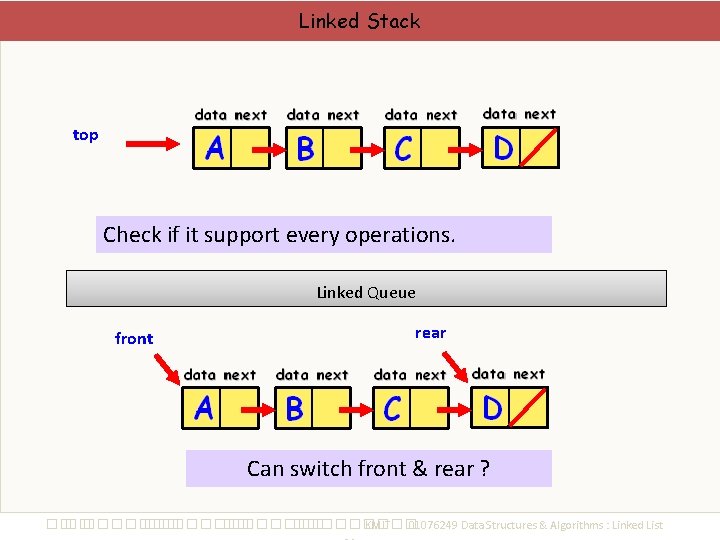 Linked Stack top Check if it support every operations. Linked Queue front rear Can