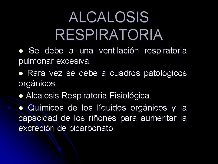 ALCALOSIS RESPIRATORIA Se debe a una ventilación respiratoria pulmonar excesiva. l Rara vez se