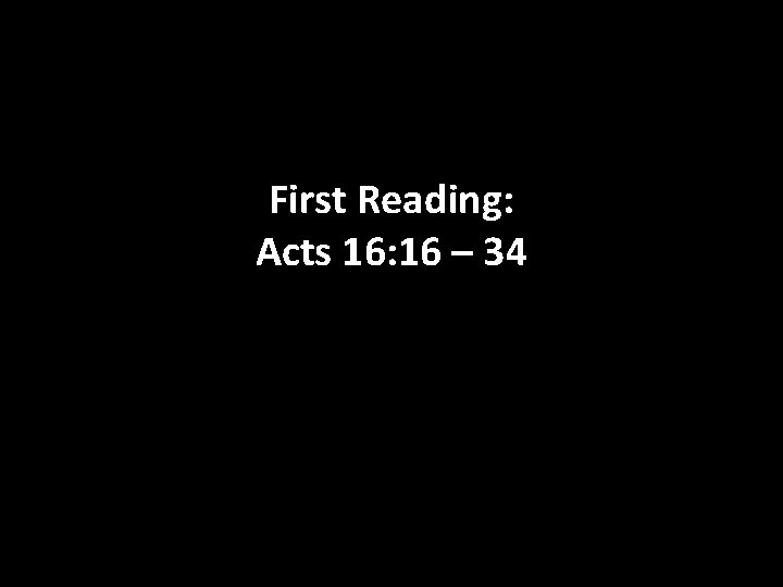 First Reading: Acts 16: 16 – 34 
