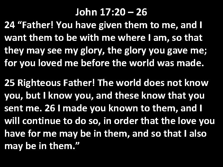 John 17: 20 – 26 24 “Father! You have given them to me, and