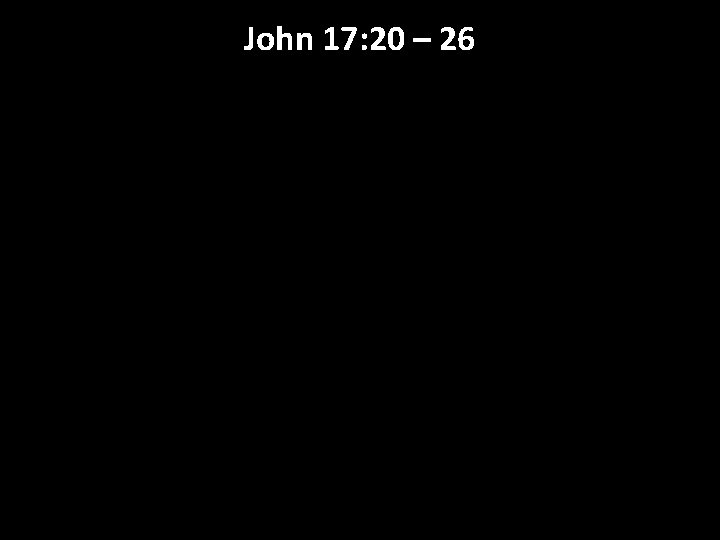 John 17: 20 – 26 