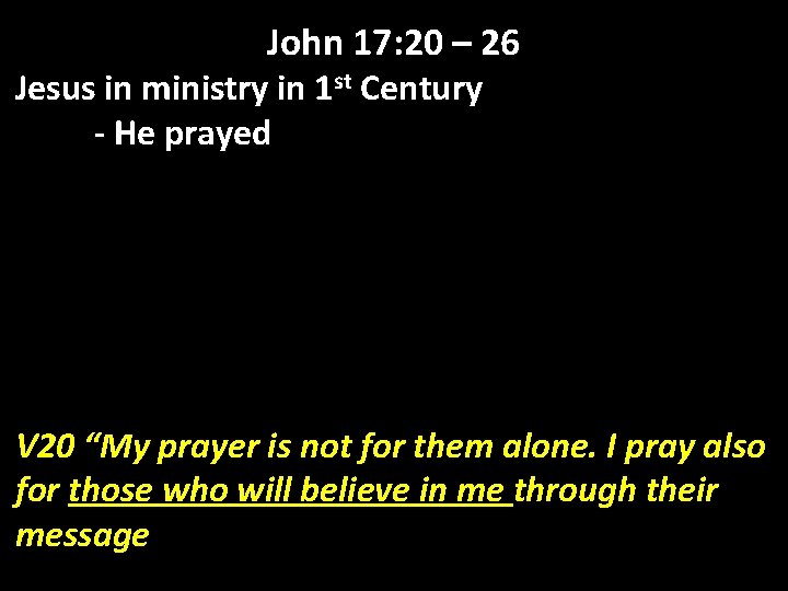 John 17: 20 – 26 Jesus in ministry in 1 st Century - He