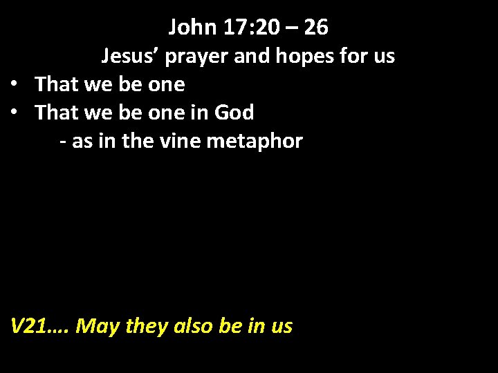 John 17: 20 – 26 Jesus’ prayer and hopes for us • That we