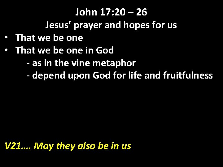 John 17: 20 – 26 Jesus’ prayer and hopes for us • That we