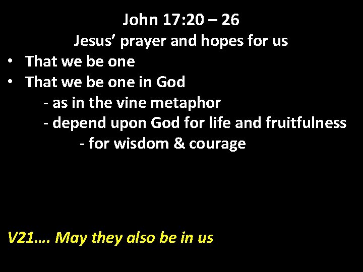 John 17: 20 – 26 Jesus’ prayer and hopes for us • That we