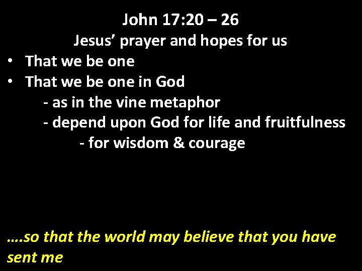John 17: 20 – 26 Jesus’ prayer and hopes for us • That we