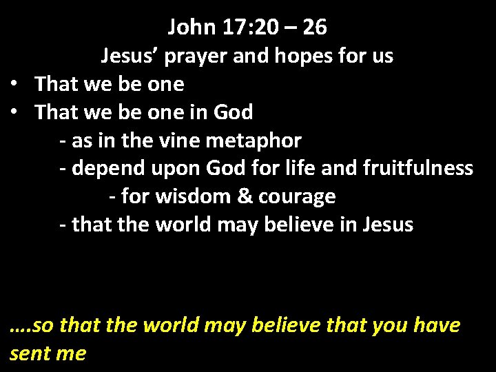 John 17: 20 – 26 Jesus’ prayer and hopes for us • That we