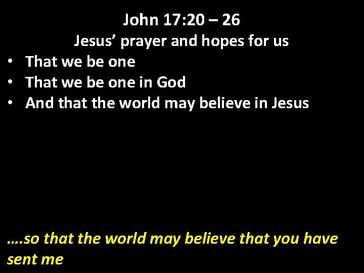 John 17: 20 – 26 Jesus’ prayer and hopes for us • That we
