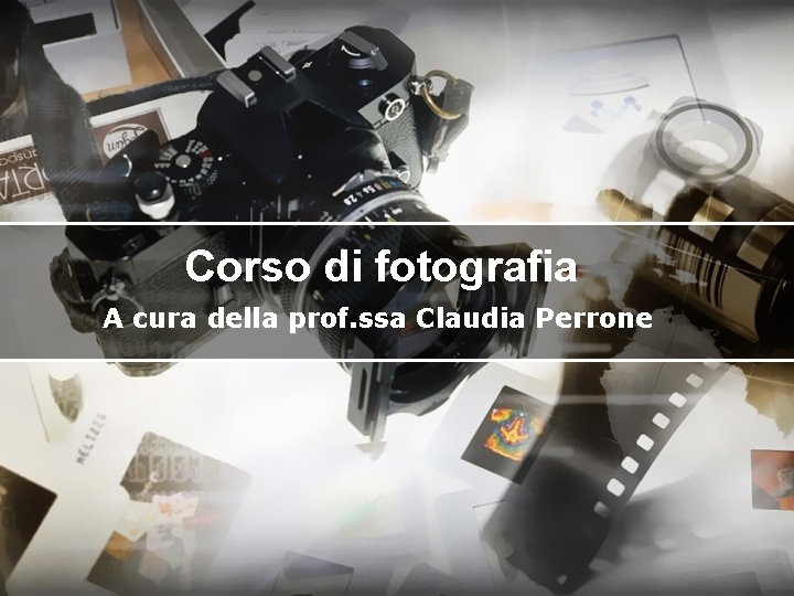 Corso di fotografia A cura della prof. ssa Claudia Perrone 